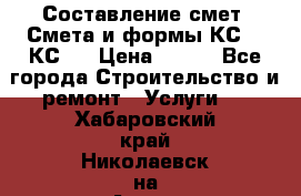 Составление смет. Смета и формы КС 2, КС 3 › Цена ­ 500 - Все города Строительство и ремонт » Услуги   . Хабаровский край,Николаевск-на-Амуре г.